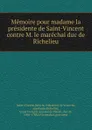 Memoire pour madame la presidente de Saint-Vincent contre M. le marechal duc de Richelieu - Julie de Villeneuve de Vence de Saint-Vincent