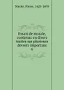 Essais de morale, contenus en divers traites sur plusieurs devoirs importans - Pierre Nicole