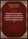 Essais de morale, contenus en divers traites sur plusieurs devoirs importans - Pierre Nicole