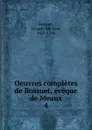 Oeuvres completes de Bossuet, eveque de Meaux - Bossuet Jacques Bénigne