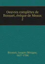 Oeuvres completes de Bossuet, eveque de Meaux - Bossuet Jacques Bénigne