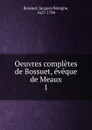 Oeuvres completes de Bossuet, eveque de Meaux - Bossuet Jacques Bénigne