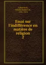 Essai sur l.indifference en matiere de religion - Félicité Robert de Lamennais
