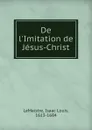 De l.Imitation de Jesus-Christ - Isaac Louis LeMaistre