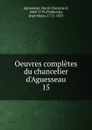 Oeuvres completes du chancelier d.Aguesseau - Henri François d'Aguesseau