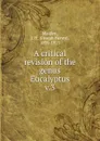 A critical revision of the genus Eucalyptus - Joseph Henry Maiden