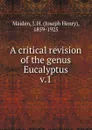 A critical revision of the genus Eucalyptus - Joseph Henry Maiden