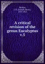 A critical revision of the genus Eucalyptus - Joseph Henry Maiden