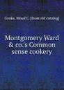 Montgomery Ward . co..s Common sense cookery - Maud C. Cooke