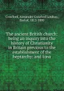 The ancient British church - Alexander Crawford Lindsay Crawford