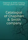 Catalogue of Chapman . Smith company - Chapman and Smith