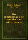 The recessional, The vampire and other poems - Джозеф Редьярд Киплинг