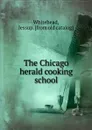 The Chicago herald cooking school - Jessup Whitehead