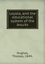 Loyola, and the educational system of the Jesuits - Hughes Thomas