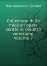 Collezione delle migliori opere scritte in dialetto veneziano, Volume 7 - Gamba Bartolommeo