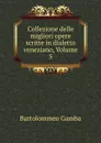 Collezione delle migliori opere scritte in dialetto veneziano, Volume 5 - Gamba Bartolommeo