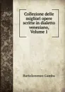 Collezione delle migliori opere scritte in dialetto veneziano, Volume 1 - Gamba Bartolommeo