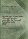 Private laws of the State of North-Carolina, passed by the General Assembly serial - North Carolina