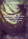 Babylonian business documents of the classical period - Elihu Grant