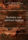 Berkeley and spiritual realism - Alexander Campbell Fraser