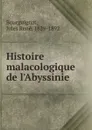 Histoire malacologique de l.Abyssinie - Jules René Bourguignat