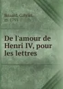 De l.amour de Henri IV, pour les lettres - Gabriel Brizard