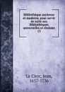 Bibliotheque ancienne et moderne, pour servir de suite aux Bibliotheques universelles et choisies 13 - Jean le Clerc