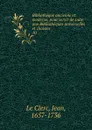 Bibliotheque ancienne et moderne, pour servir de suite aux Bibliotheques universelles et choisies - Jean le Clerc