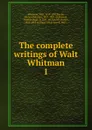 The complete writings of Walt Whitman - Whitman Walt