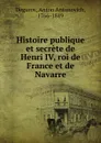 Histoire publique et secrete de Henri IV, roi de France et de Navarre - Anton Antonovich Degurov