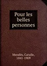 Pour les belles personnes - Mendès Catulle