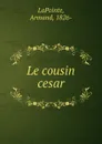 Le cousin cesar - Armand LaPointe