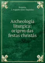 Archeologia liturgica - José Augusto Ferreira