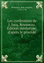Les confessions de J. Jacq. Rousseau. Edition stereotype, d.apres le procede - Jean-Jacques Rousseau