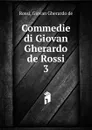 Commedie di Giovan Gherardo de Rossi - Giovan Gherardo de Rossi