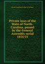 Private laws of the State of North-Carolina, passed by the General Assembly serial - North Carolina