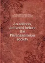 An address, delivered before the Phrenakosmian society - William Buell Sprague