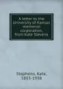 A letter to the University of Kansas memorial corporation, from Kate Stevens - Kate Stephens