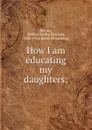 How I am educating my daughters - William Henry Harrison Murray