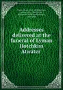 Addresses delivered at the funeral of Lyman Hotchkiss Atwater - Noah Porter