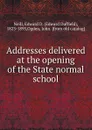 Addresses delivered at the opening of the State normal school - Edward Duffield Neill