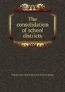 The consolidation of school districts - Nebraska. Dept. of public instruction