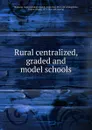 Rural centralized, graded and model schools - Oklahoma. Superintendent of public instruction