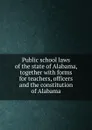 Public school laws of the state of Alabama, together - Dept. of Education