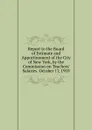 Report to the Board of Estimate and Apportionment of the City of New York, by the Commission on Teachers. Salaries. October 17, 1910 - N.Y. Commission on Teachers' Salary