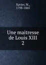 Une maitresse de Louis XIII - M. Xavier