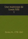 Une maitresse de Louis XIII - M. Xavier