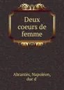 Deux coeurs de femme - Napoléon Abrantès