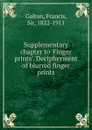 Supplementary chapter to .Finger prints.. Decipherment of blurred finger prints - Galton Francis