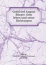 Gottfried August Burger. Sein leben und seine Dichtungen - Heinrich Christoph Ferdinand Pröhle